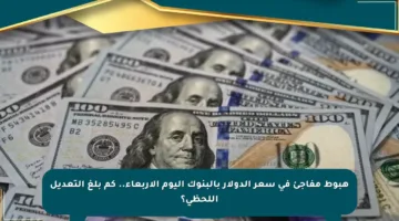 هبوط مفاجئ في سعر الدولار بالبنوك اليوم الأربعاء.. كم بلغ التعديل اللحظي؟